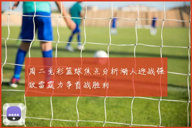 周二竞彩篮球焦点分析湖人迎战强敌雷霆力争首战胜利