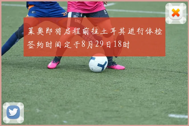 莱奥即将启程前往土耳其进行体检签约时间定于8月29日18时